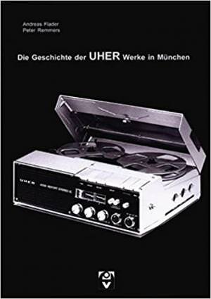 Flader Andreas, Remmers Peter - Die Geschichte der UHER-Werke München