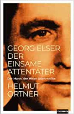 Ortner Helmut - Georg Elser: Der einsame Attentäter