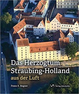 Bogner Franz-Xaver - Das Herzogtum Straubing-Holland
