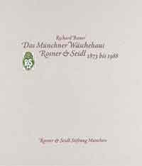 Bauer Richard - Das Münchner Wäschehaus Rosner & Seidl 1873 bis 1988