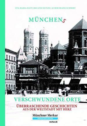 Bast Eva-Maria , Kunze Melanie, Schmidt Achim Frank - Münchens verschwundene Orte
