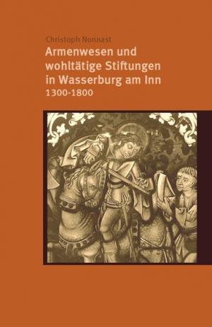 Nonnast Christoph - Armenwesen und wohltätige Stiftungen in Wasserburg am Inn 1300-1800