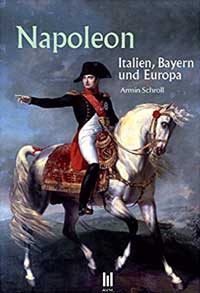 Schroll Armin - Napoleon Bonaparte - Italien, Bayern und Europa