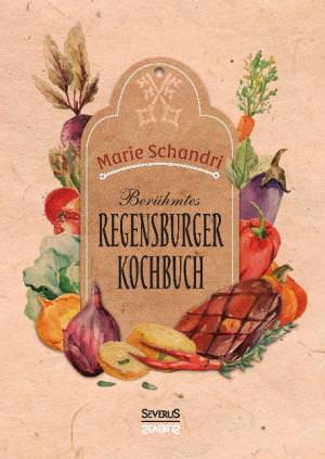 Schandri Marie - Schandris berühmtes Regensburger Kochbuch