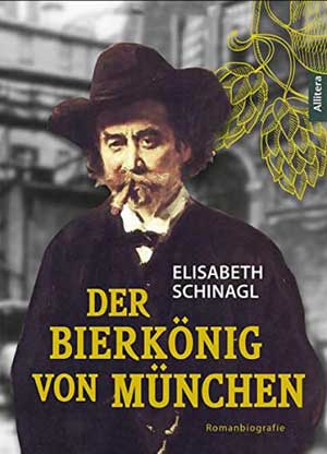 Schinagl, Elisabeth - Der Bierkönig von München