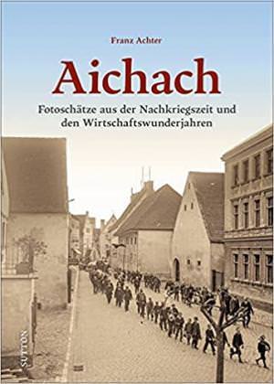 Achter Franz - Aichach. Nachkriegszeit und Wirtschaftswunder