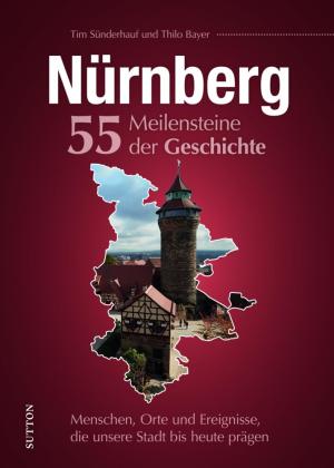 Sünderhauf Tim - Nürnberg. 55 Meilensteine der Geschichte