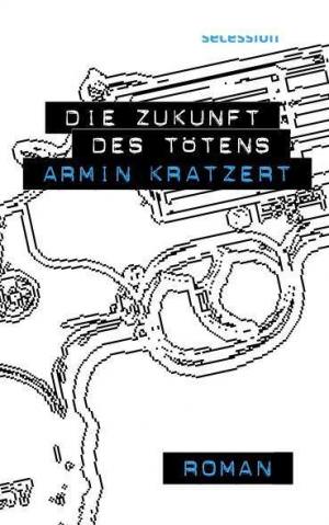 Kratzert Armin - Die Zukunft des Tötens