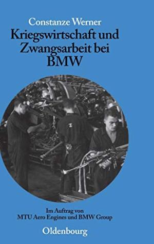 Werner Constanze - Kriegswirtschaft und Zwangsarbeit bei BMW