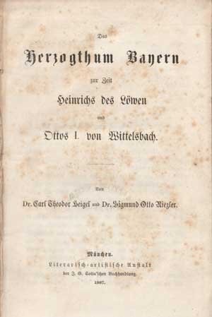 Heigel Karl Theodor von, Riezler Sigmund Otto - Das Herzogthum Bayern zur Zeit Heinrichs des Löwen und Ottos I. von Wittelsbach
