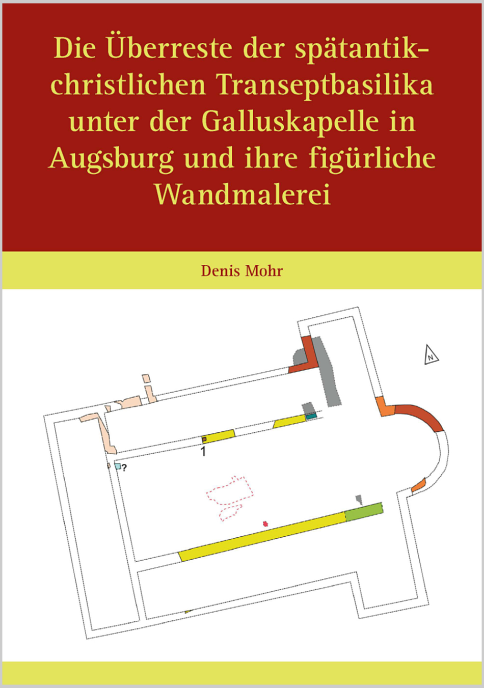 Mohr Denis - Die Überreste der spätantik-christlichen Transeptbasilika unter der Galluskapelle in Augsburg und ihre figürliche Wandma