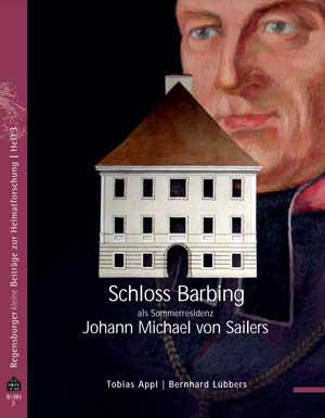 Appl Tobias, Lübbers Bernhard - Schloss Barbing als Sommerresidenz Johann Michael von Sailers (1751-1832)