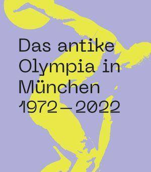 Hofstätter Ulrich, Schmölder-Veit Andrea, Schröder-Griebel Nelle - Das antike Olympia in München. 1972-2022