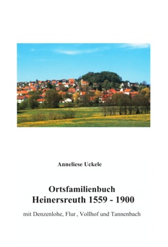 Uckele Anneliese - Ortsfamilienbuch Heinersreuth 1559–1900 mit Denzenlohe, Flur, Vollhof und Tannenbach