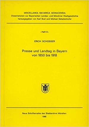 Schosser Erich - Presse und Landtag in Bayern von 1850 bis 1918