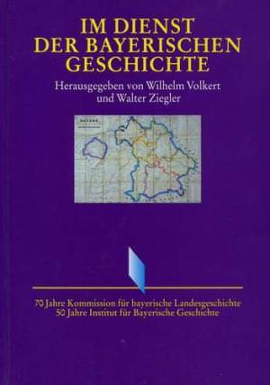  - Im Dienst der Bayerischen Geschichte. 70 Jahre Kommission für bayerische Landesgeschichte