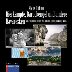Hübner Klaus - Bierkämpfe, Barockengel und andere Bavaresken