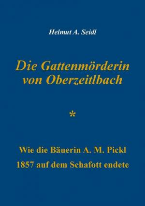 Seidl Helmut A. - Die Gattenmörderin von Oberzeitlbach