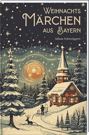 Schweiggert Alfons - Weihnachtsmärchen aus Bayern